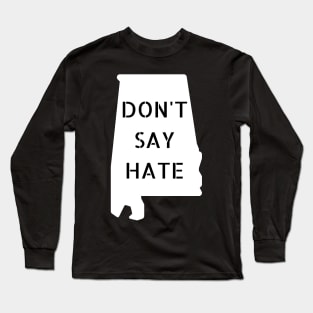 Don't Say Hate - Oppose Don't Say Gay - White Alabama Silhouette - LGBTQIA2S+ Long Sleeve T-Shirt